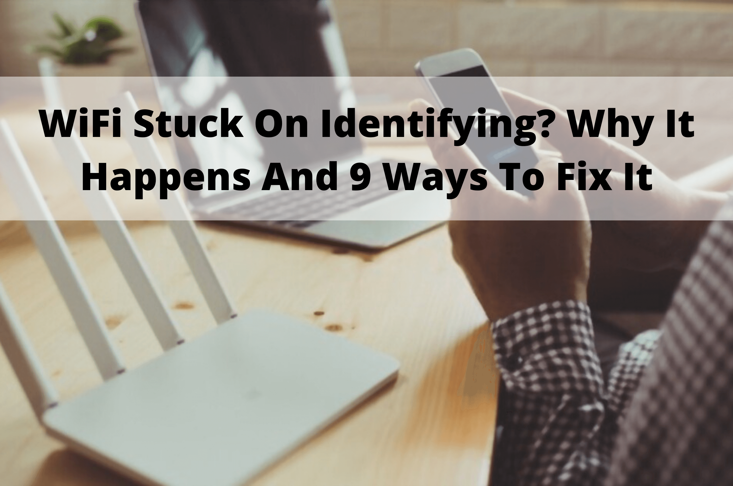 WiFi Stuck On Identifying? Why It Happens And 9 Ways To Fix It
