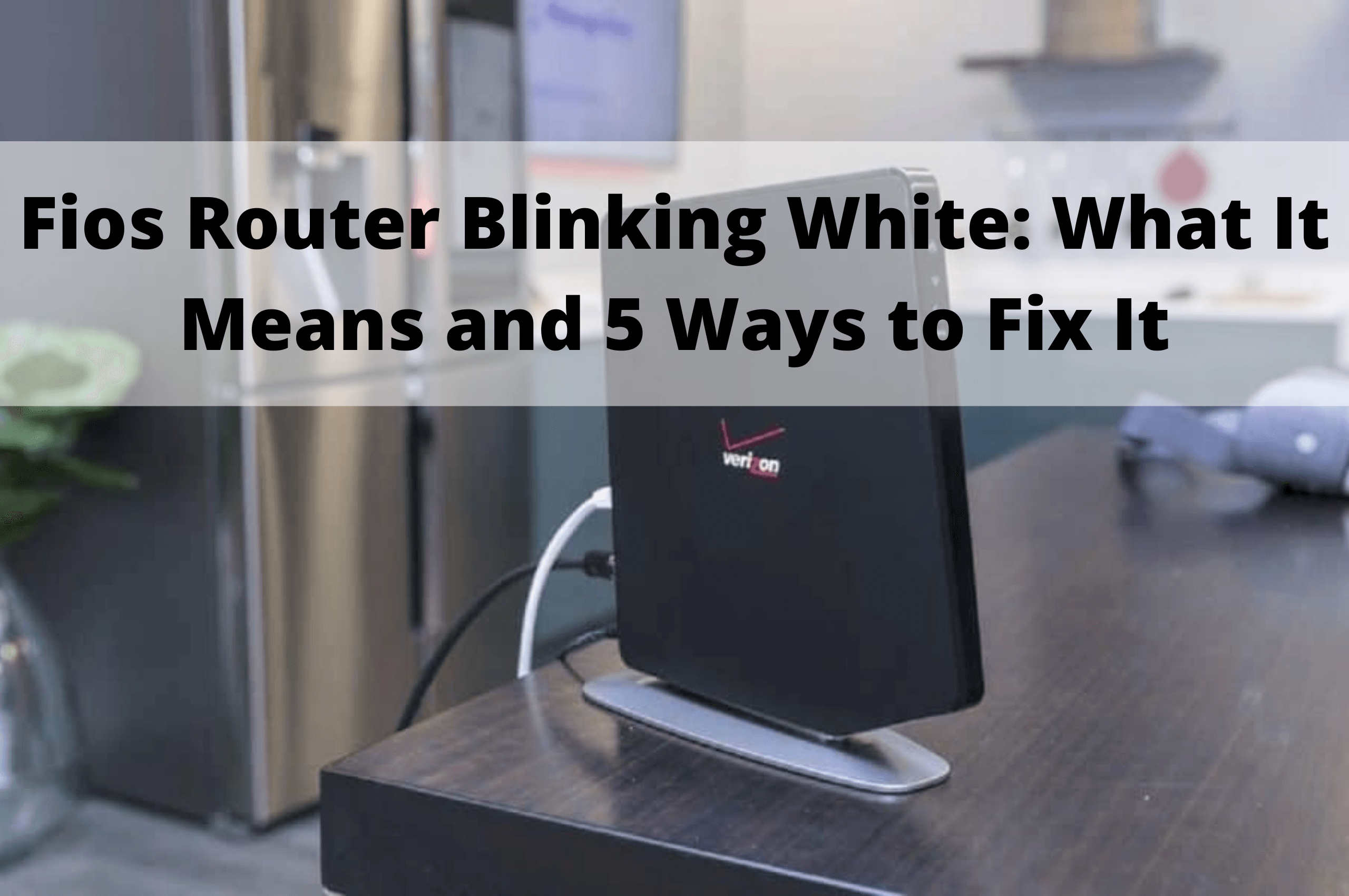 Verizon Router Blinking White (Causes & Easy Fixes)