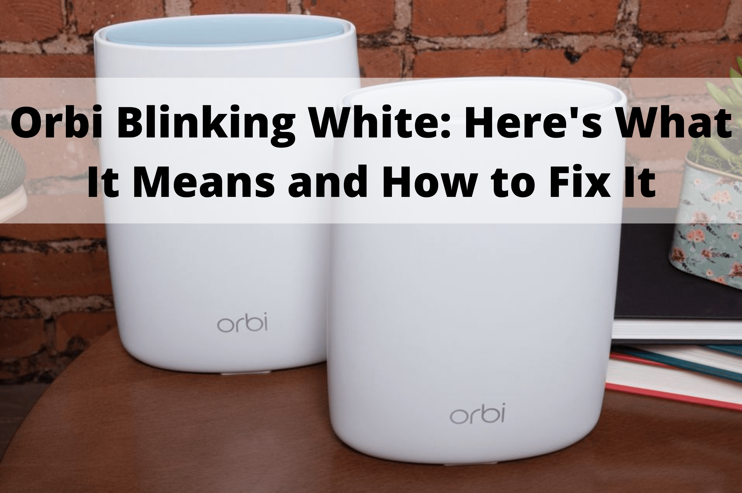 Orbi Blinking White Here S What It Means And How To Fix It