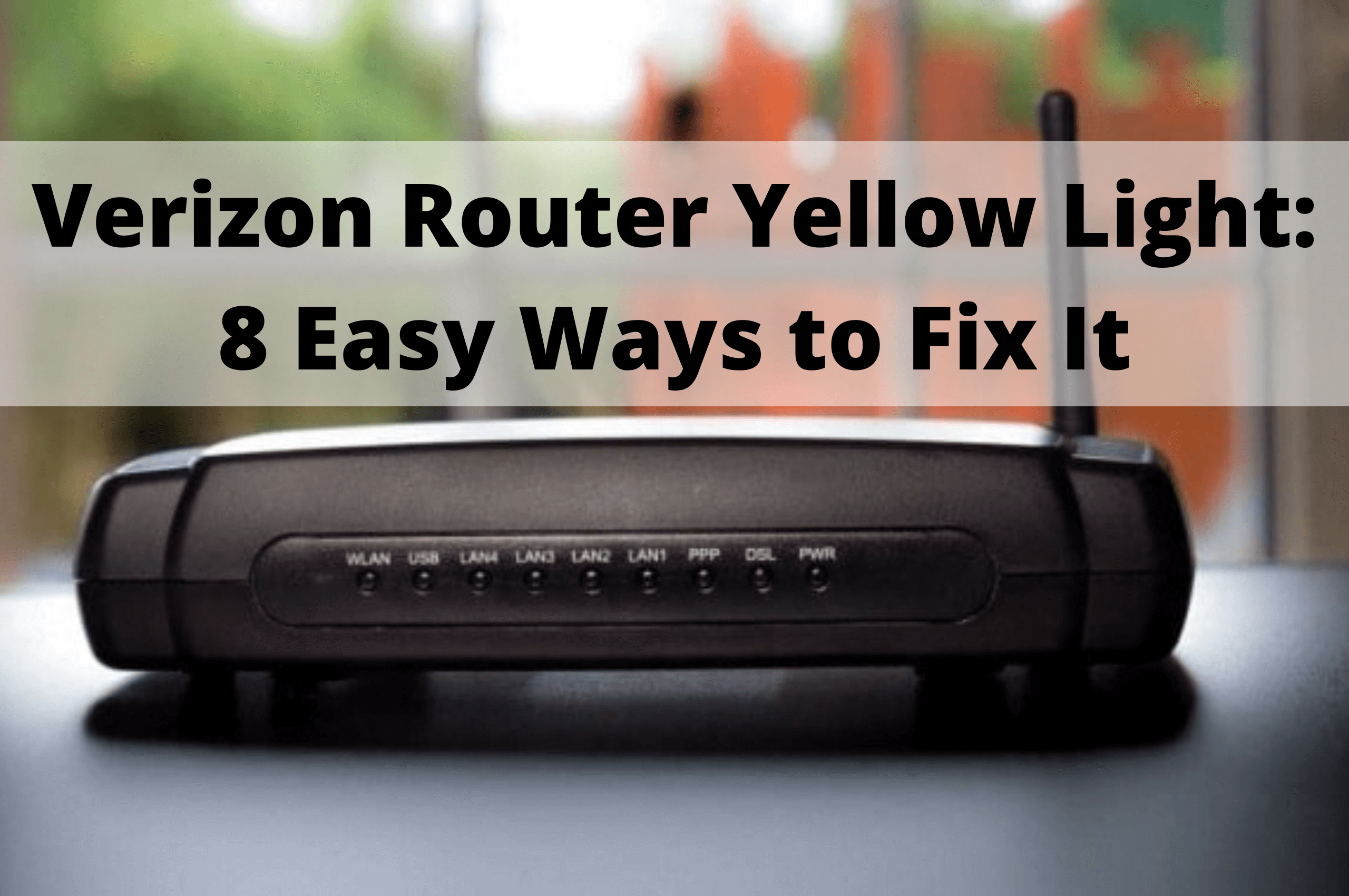 Verizon Router Yellow Light: 8 Easy Ways to Fix It