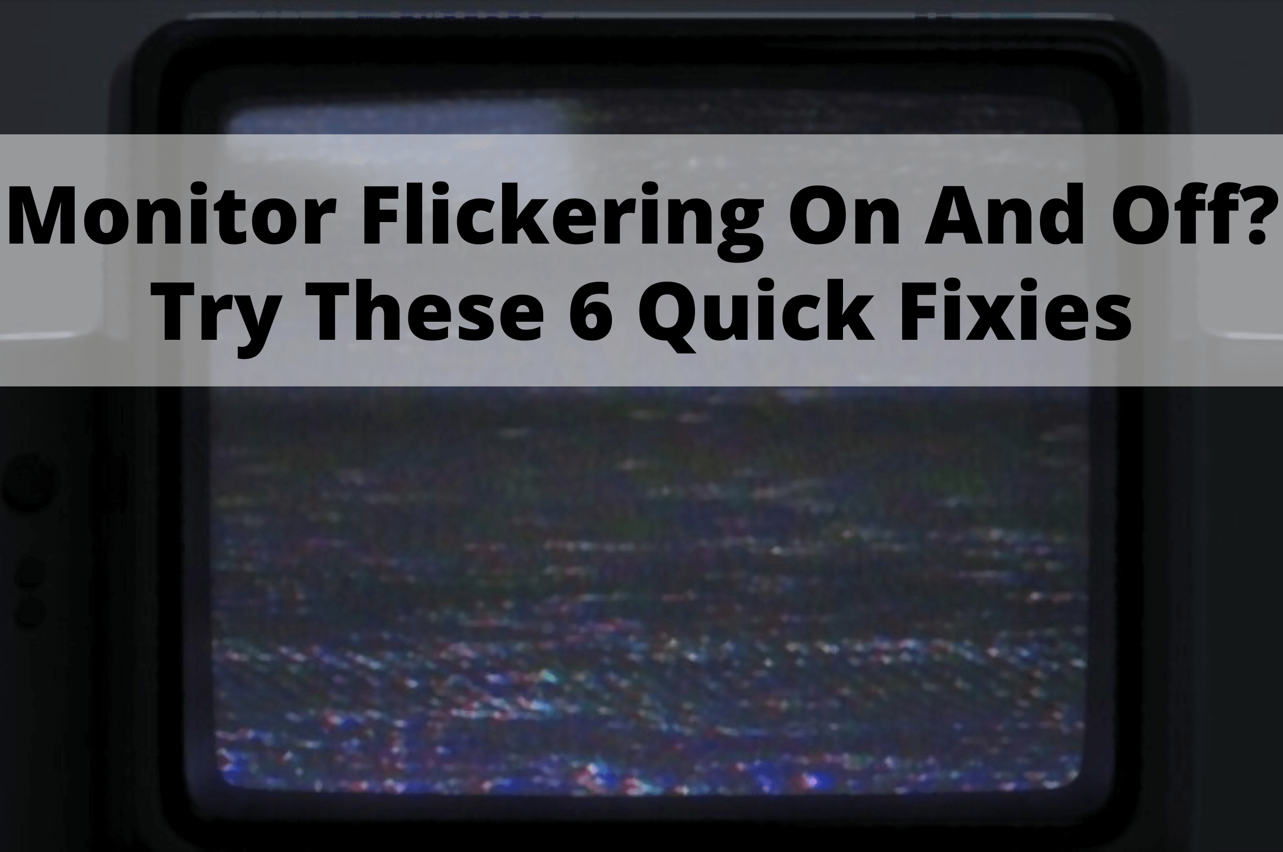 Monitor Flickering On And Off? Try These 6 Quick Fixies