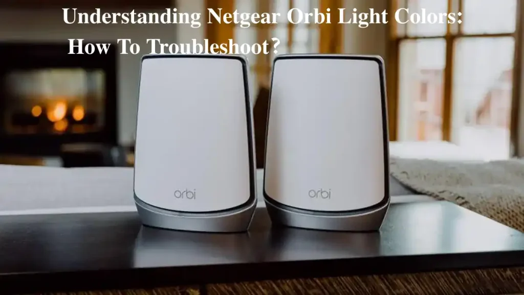 Understanding Netgear Orbi Light Colors: How To Troubleshoot ...